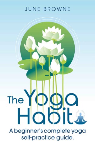 The Yoga Habit A beginner's complete yoga self-practice guide