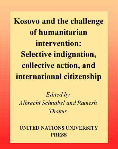 Kosovo and the Challenge of Humanitarian Intervention: Selective Indignation, Collective Action, and International Citizenship