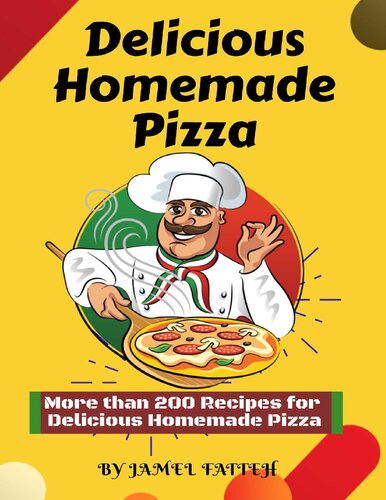 Delicious Homemade Pizza: More than 200 Recipes for Delicious Homemade Pizza