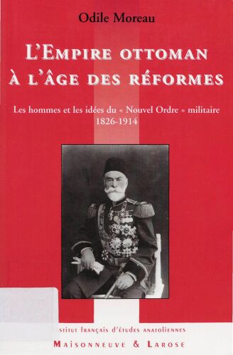 L’Empire Ottoman à l’âge des réformes - Les hommes et les idées du Nouvelle Ordre militaire 1826-1914