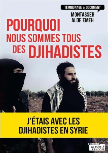 Pourquoi nous sommes tous des djihadistes : J'étais avec les djihadistes en Syrie