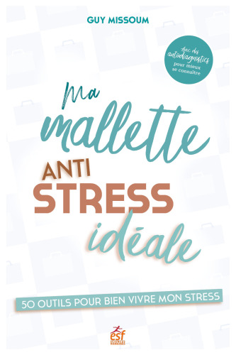 Ma mallette anti-stress idéale : 50 outils pour bien vivre mon stress