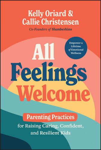 All Feelings Welcome : Parenting Practices for Raising Caring, Confident, and Resilient Kids