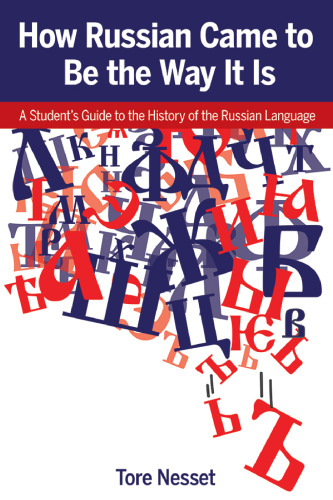 How Russian Came to Be the Way It Is: A Student's Guide to the History of the Russian Language