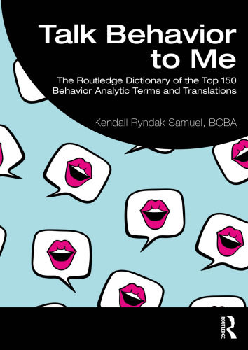 Talk Behavior to Me: The Routledge Dictionary of the Top 150 Behavior Analytic Terms and Translations
