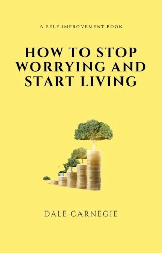 How to Stop Worrying and Start Living