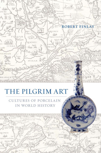 The Pilgrim Art: Cultures of Porcelain in World History (California World History Library)