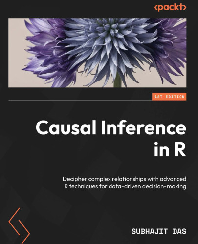 Causal Inference in R: Decipher complex relationships with advanced R techniques for data-driven decision-making