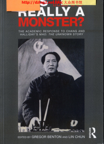 Was Mao Really a Monster?: The Academic Response to Chang and Hallidays ’’Mao: The Unknown Story’’ (Routledge Contemporary China Series)