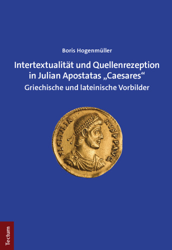 Intertextualität und Quellenrezeption in Julian Apostatas „Caesares“ : Griechische und lateinische Vorbilder