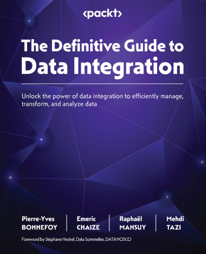 The Definitive Guide to Data Integration: Unlock the power of data integration to efficiently manage, transform, and analyze data