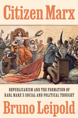 Citizen Marx: Republicanism and the Formation of Karl Marx’s Social and Political Thought