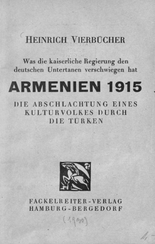 Was die kaiserliche Regierung den deutschen Untertanen verschwiegen hat : ARMENIEN 1915 DIE ABSCHLACHTUNG EINES KULTURVOLKES DURCH DIE TÜRKEN