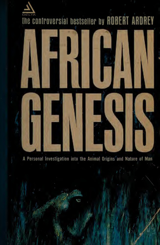 African Genesis: A Personal Investigation into the Animal Origins and Nature of Man