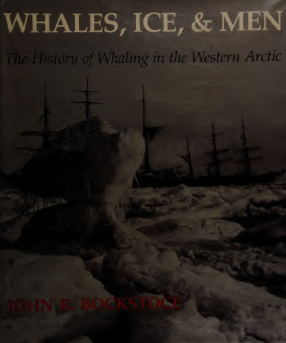 Whales, Ice & Men: The History of Whaling in Western Arctic