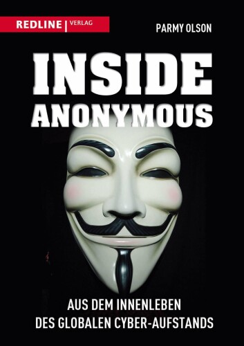 Inside Anonymous: Aus dem Innenleben des globalen Cyber-Aufstands