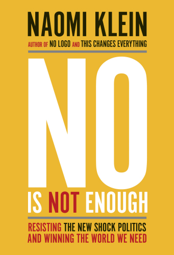 No Is Not Enough : Resisting the New Shock Politics and Winning the World We Need