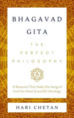 Bhagavad Gita - The Perfect Philosophy: 15 Reasons That Make the Song of God the Most Scientific Ideology (The Bhagavad Gita Series)