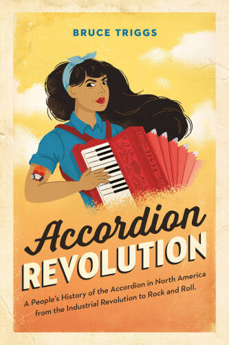 Accordion Revolution A Peoples History Of The Accordion In North America
