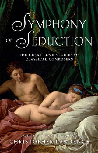 Symphony of Seduction The Great Love Stories Of Classical Composers
