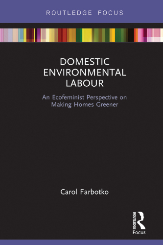 Domestic Environmental Labour: An Ecofeminist Perspective on Making Homes Greener (Routledge Explorations in Environmental Studies)