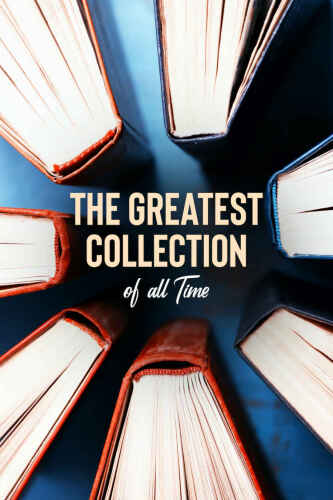 The Greatest Collection of all Time - 131 Novels (Well Formed Edition with multiple Table of Contents)