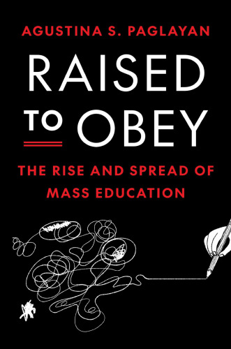 Raised to Obey: The Rise and Spread of Mass Education (The Princeton Economic History of the Western World)