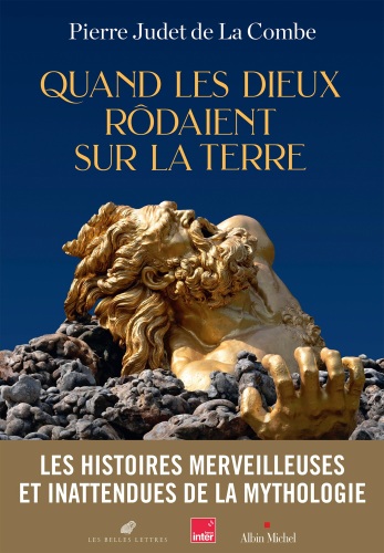 Quand les dieux rodaient sur la Terre : Les histoires merveilleuses et inattendues de la mythologie