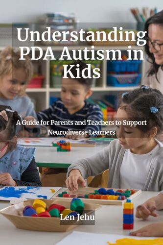 Understanding PDA Autism in Kids: A Guide for Parents and Teachers to Support Neurodiverse Learners