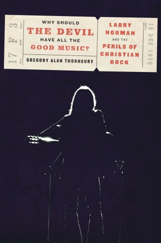 Why Should the Devil Have All the Good Music? : Larry Norman and the Perils of Christian Rock