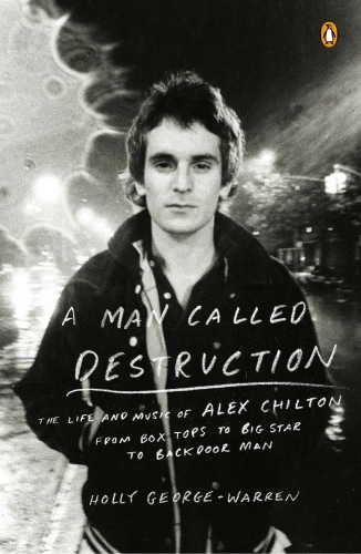 A Man Called Destruction The Life And Music Of Alex Chilton