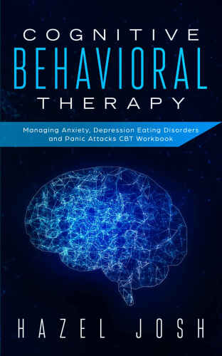 Cognitive Behavioral Therapy: Managing Anxiety, Depression, Eating Disorders and Panic Attacks, CBT Workbook (self help 1)