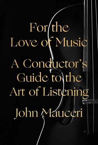 For the Love of Music : A Conductor's Guide to the Art of Listening