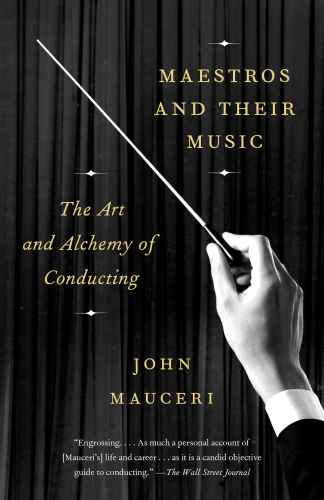 Maestros and Their Music : The Art and Alchemy of Conducting