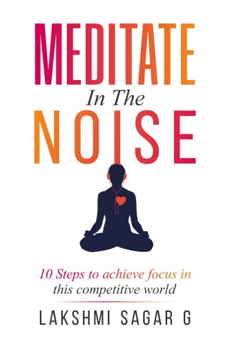 MEDITATE IN THE NOISE: 10 Steps to Achieve Focus in this Competitive World (Best Motivational Books for Personal Development)
