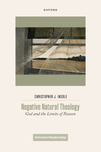 Negative Natural Theology: God and the Limits of Reason (Oxford Studies Philosophical Theology)