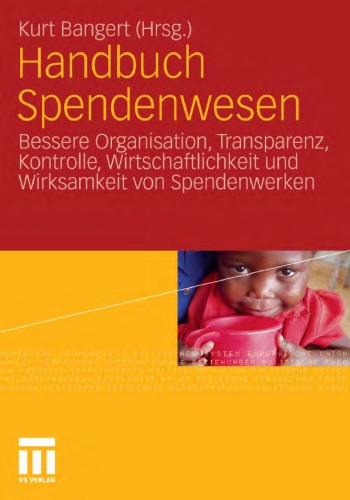 Handbuch Spendenwesen: Bessere Organisation, Transparenz, Kontrolle, Wirtschaftlichkeit und Wirksamkeit von Spendenwerken