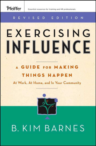 Exercising Influence: A Guide For Making Things Happen at Work, at Home, and in Your Community