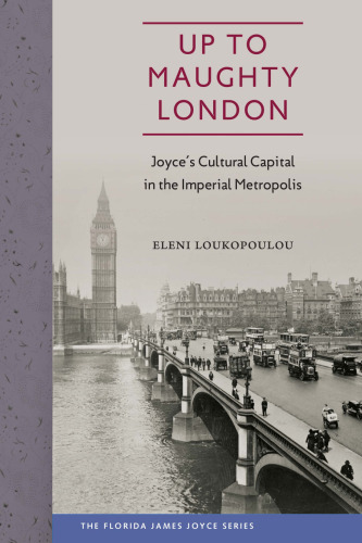 Up to Maughty London: Joyce's Cultural Capital in the Imperial Metropolis (Florida James Joyce)