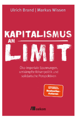 Kapitalismus am Limit: Öko-imperiale Spannungen, umkämpfte Krisenpolitik und solidarische Perspektiven. Von den Autoren des Bestsellers »Imperiale Lebensweise«. Herausforderungen und Chancen der Krise