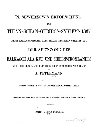 N. Sewerzow's Erforschung des Tian-Shan-Gebirgssystems 1867. Nebst kartographischer Darstellung desselben Gebietes und der Seenzone des Balkasch-Alakul und Siebenstromlandes nach den Originalen und offiziellen russischen Aufnahmen