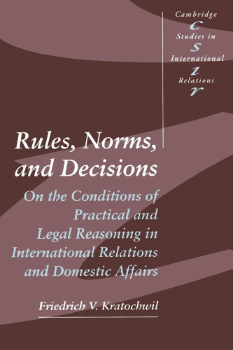 Rules, Norms, and Decisions: On the Conditions of Practical and Legal Reasoning in International Relations and Domestic Affairs