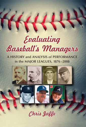 Evaluating Baseball's Managers: A History and Analysis of Performance in the Major Leagues, 1876-2008