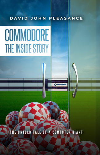 Commodore The Inside Story: The Untold Tale of a Computer Giant
