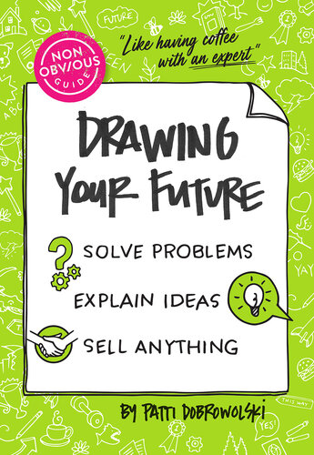 The Non-Obvious Guide to Drawing Your Future : Solve Problems, Explain Ideas, Sell Anything