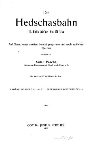 Die Hedschasbahn : Auf Grund einer Besichtigungsreise und nach amtlichen Quellen / Ma'ân bis El 'Ula