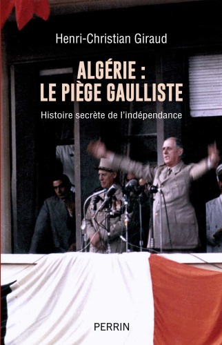 Algérie : Le piège Gaulliste, histoire secreète de l'indépendance