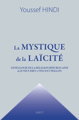 La mystique de la Laïcité : Généalogie de la religion républicaine de Junius Frey à Vincent Peillon