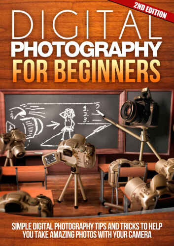 Digital Photography For Beginners: Simple Digital Photography Tips And Tricks To Help You Take Amazing Photographs with Your Camera