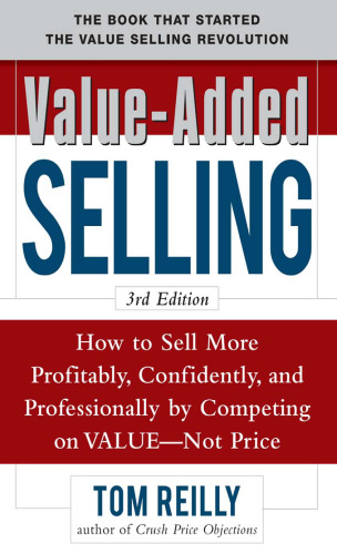 Value-Added Selling:  How to Sell More Profitably, Confidently, and Professionally by Competing on Value, Not Price 3 e